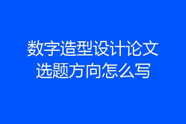 数字造型设计论文选题方向怎么写
