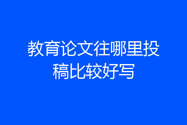 教育论文往哪里投稿比较好写