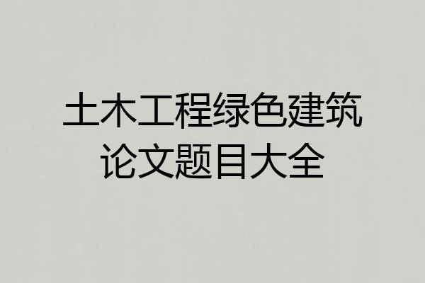 土木工程绿色建筑论文题目大全