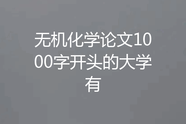 无机化学论文1000字开头的大学有