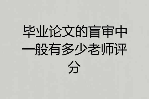 毕业论文的盲审中一般有多少老师评分