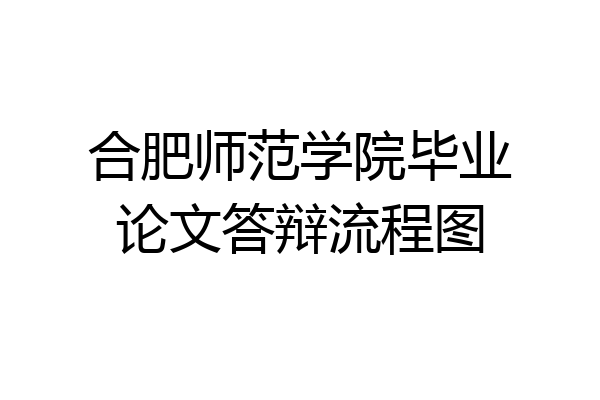 合肥师范学院毕业论文答辩流程图