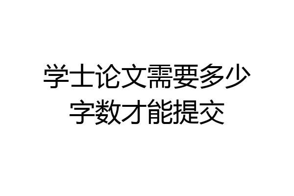 学士论文需要多少字数才能提交