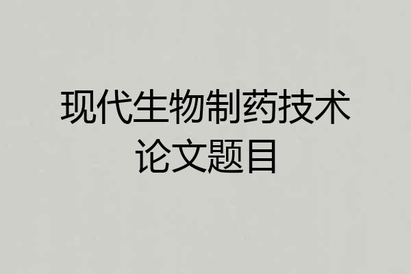 现代生物制药技术论文题目