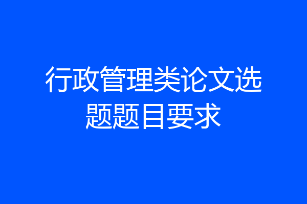 行政管理类论文选题题目要求