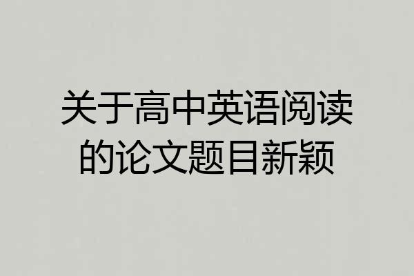关于高中英语阅读的论文题目新颖