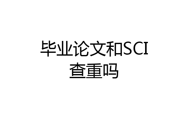 毕业论文和SCI查重吗