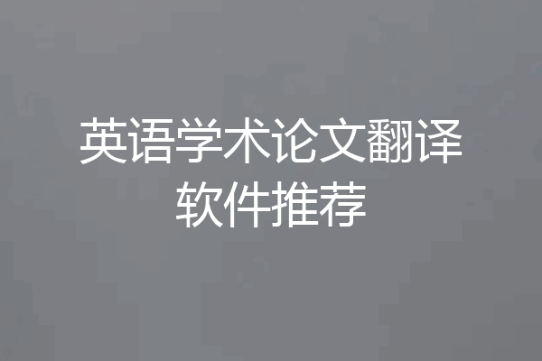 英语学术论文翻译软件推荐