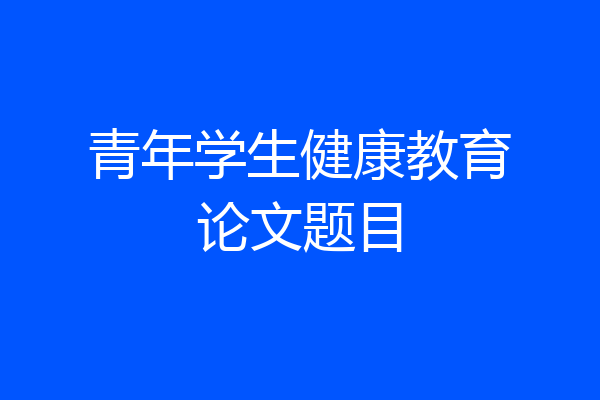 青年学生健康教育论文题目