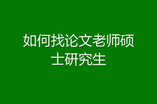 如何找论文老师硕士研究生