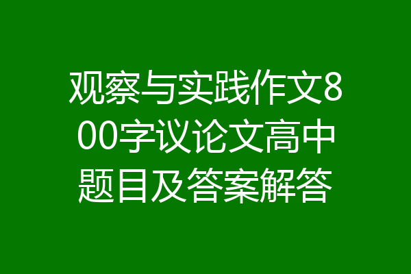 观察与实践作文800字议论文高中题目及答案解答
