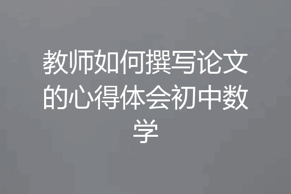 教师如何撰写论文的心得体会初中数学