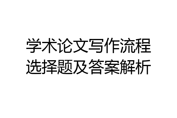 学术论文写作流程选择题及答案解析