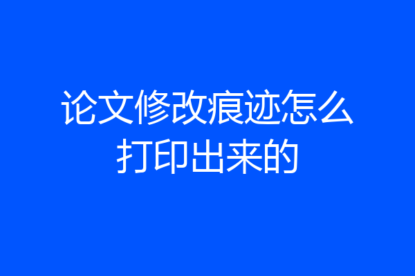 论文修改痕迹怎么打印出来的