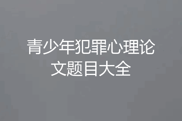 青少年犯罪心理论文题目大全