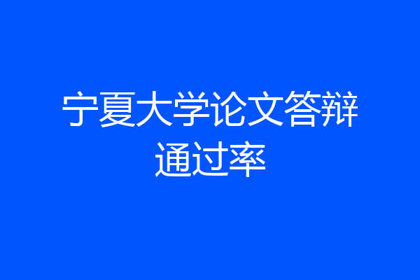 宁夏大学论文答辩通过率