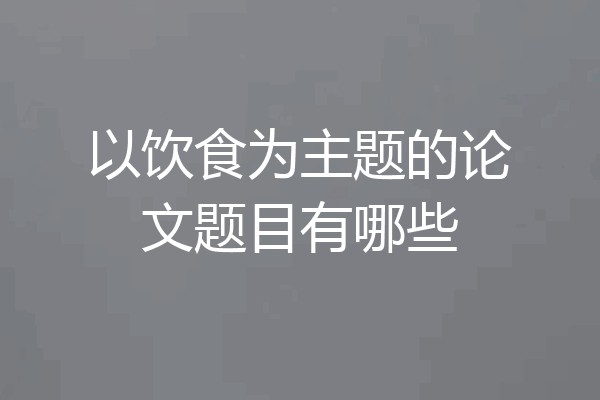 以饮食为主题的论文题目有哪些