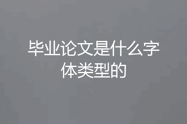 毕业论文是什么字体类型的