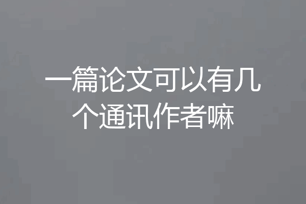 一篇论文可以有几个通讯作者嘛