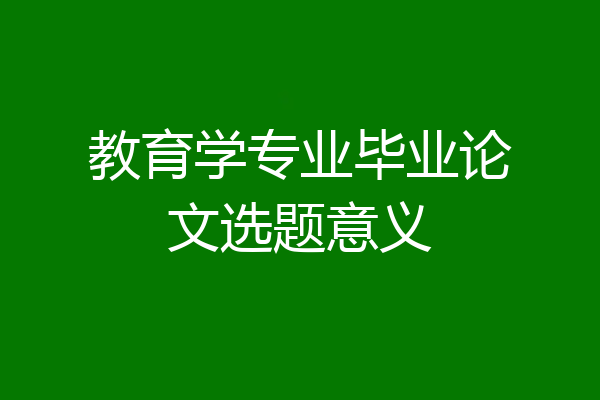 教育学专业毕业论文选题意义