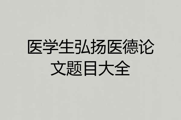 医学生弘扬医德论文题目大全