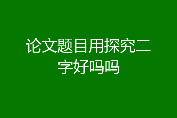论文题目用探究二字好吗吗