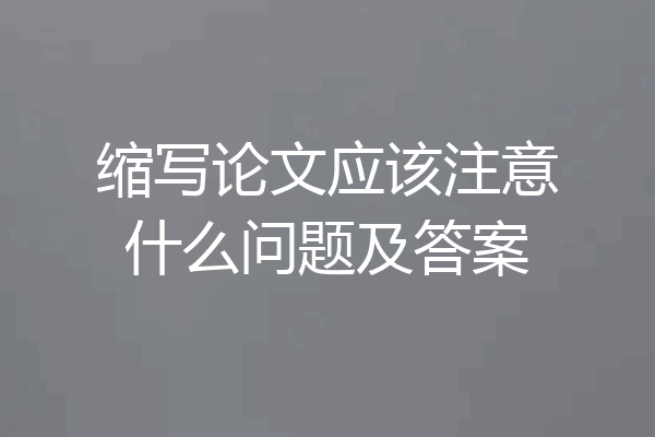 缩写论文应该注意什么问题及答案