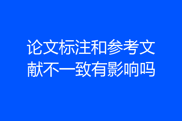 论文标注和参考文献不一致有影响吗