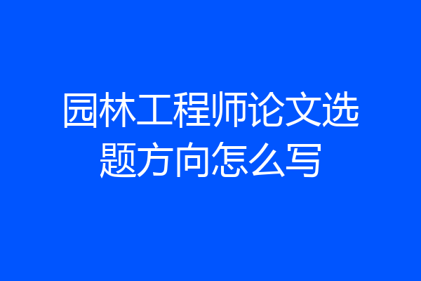 园林工程师论文选题方向怎么写