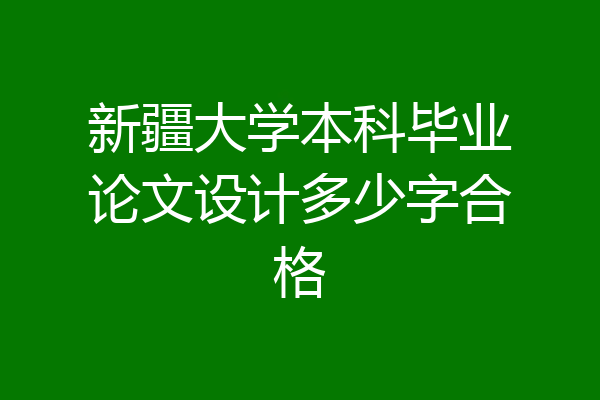 新疆大学本科毕业论文设计多少字合格