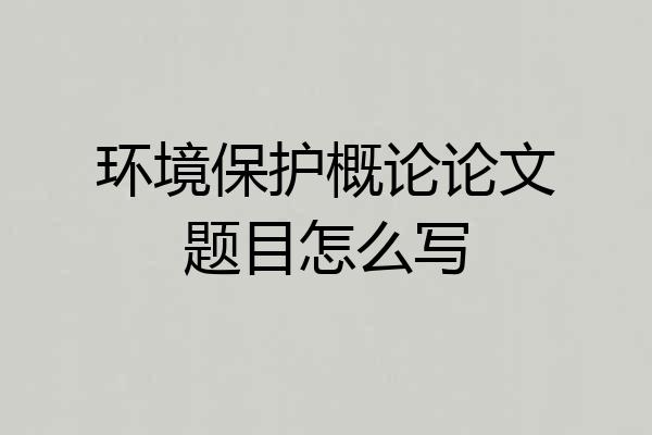 环境保护概论论文题目怎么写