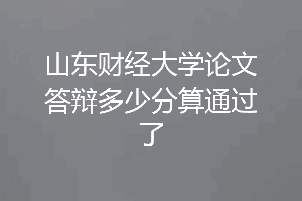 山东财经大学论文答辩多少分算通过了