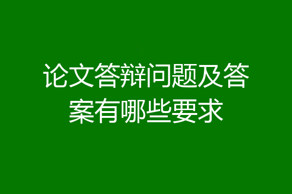 论文答辩问题及答案有哪些要求