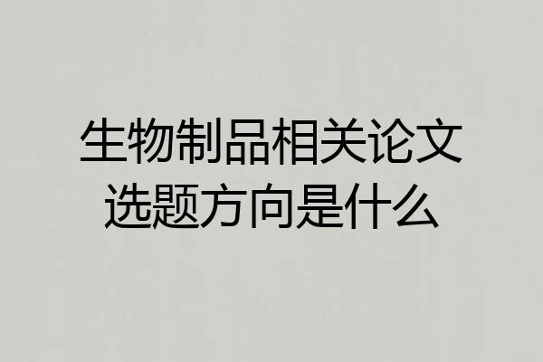 生物制品相关论文选题方向是什么