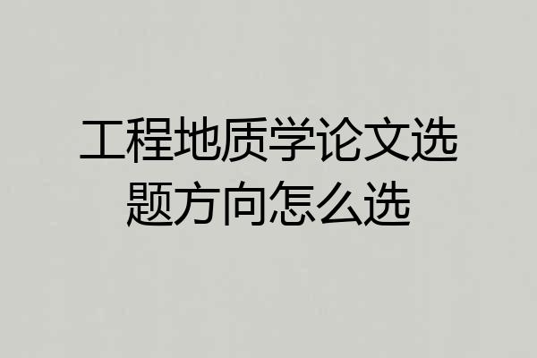 工程地质学论文选题方向怎么选