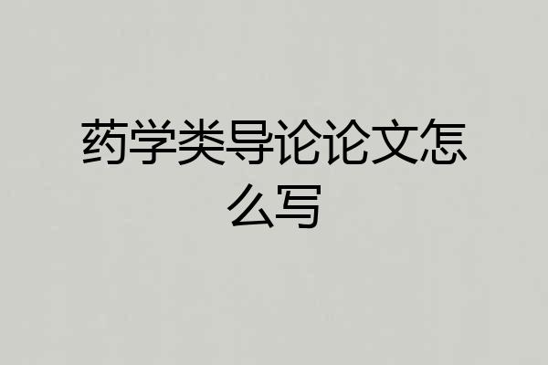 药学类导论论文怎么写