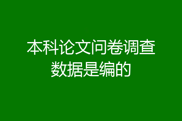 本科论文问卷调查数据是编的