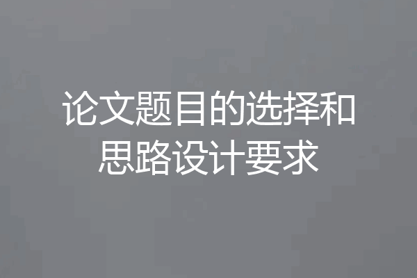 论文题目的选择和思路设计要求