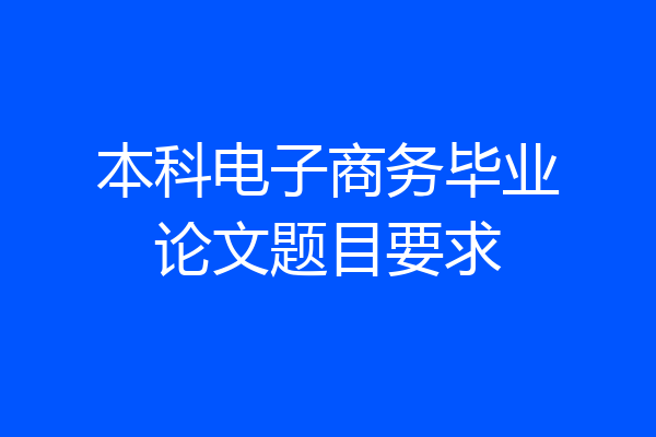 本科电子商务毕业论文题目要求