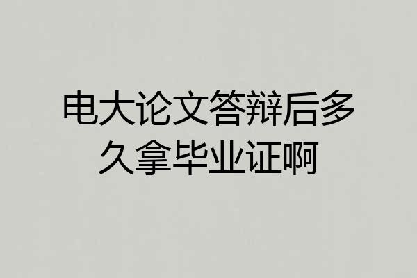 电大论文答辩后多久拿毕业证啊