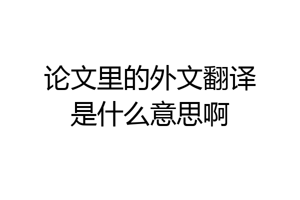 论文里的外文翻译是什么意思啊