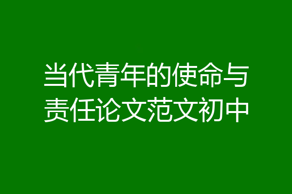 当代青年的使命与责任论文范文初中