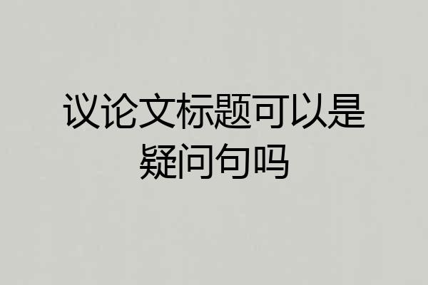 议论文标题可以是疑问句吗