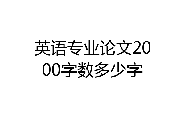 英语专业论文2000字数多少字