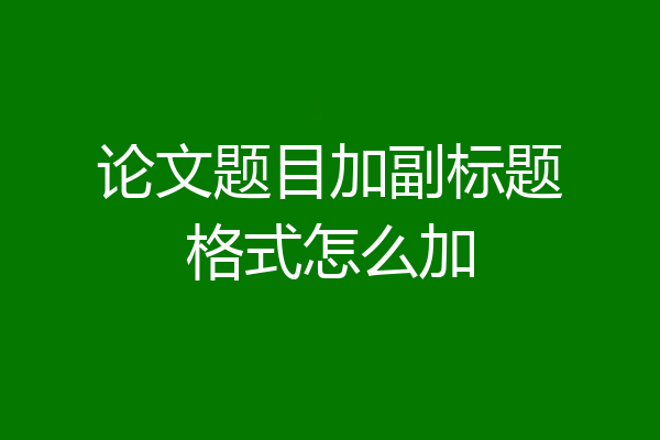 论文题目加副标题格式怎么加