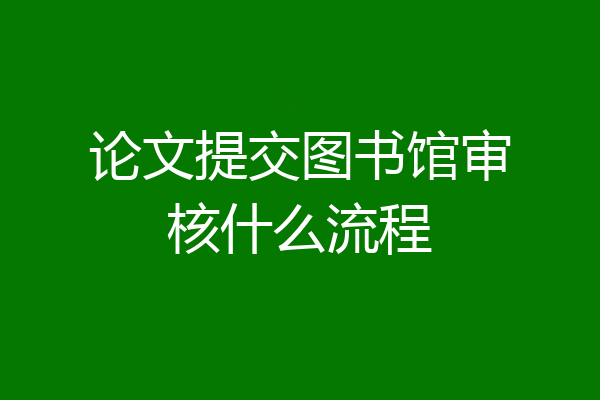 论文提交图书馆审核什么流程