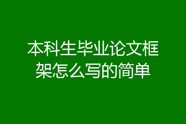 本科生毕业论文框架怎么写的简单