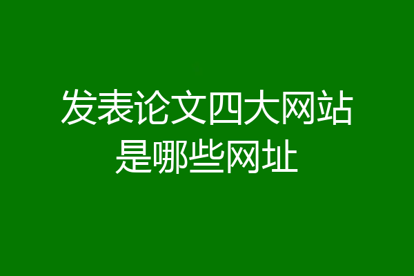 发表论文四大网站是哪些网址