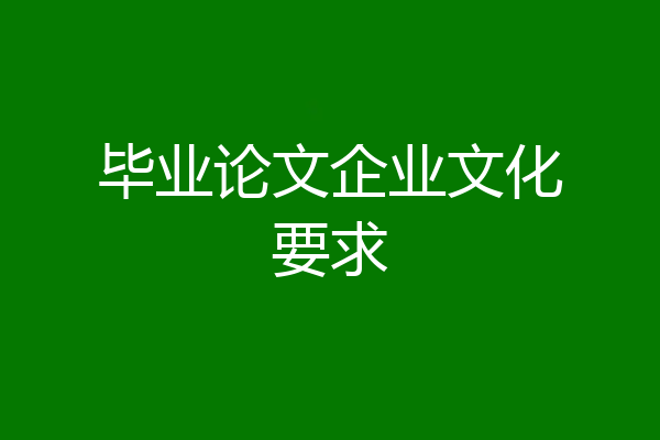 毕业论文企业文化要求