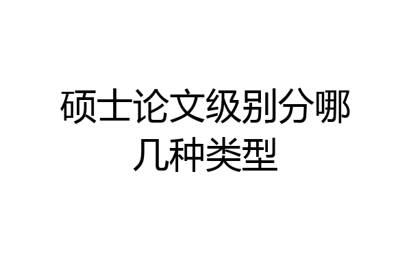 硕士论文级别分哪几种类型